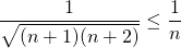\displaystyle \frac 1 {\sqrt{(n + 1)(n + 2)} }\leq \frac 1 n