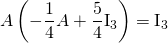 \displaystyle A\left(-\frac{1}{4}A+\frac{5}{4}{\textrm I}_3 \right)= {\textrm I}_3\,
