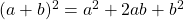 (a+b)^2= a^2+2ab+b^2