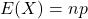 E(X) = np