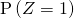 \mathrm{P} \left( Z = 1 \right)