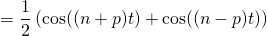 \displaystyle \quad \quad = \frac 1 2 \left ( \cos((n + p)t) + \cos((n - p) t) \right )