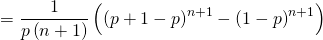= \dfrac{1}{ p \left( n + 1 \right)} \left( \left( p + 1 - p \right)^{n + 1} - \left( 1 - p \right)^{n + 1} \right)