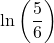 \ln\left(\dfrac{5}{6}\right)