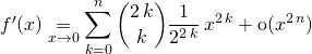 f'(x) \displaystyle \underset {x \to 0} = \sum _ {k = 0} ^n \binom {2 \, k} k \frac {1} {2 ^{2 \, k} } \, x^{2 \,k} + \textrm{o} (x ^{2 \, n} )