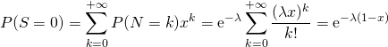 \[P(S=0)=\dis \sum_{k=0}^{+\infty}P(N=k)x^k=\text{e}^{-\lambda}\sum_{k=0}^{+\infty}\frac{(\lambda x)^k}{k!}=\text{e}^{-\lambda(1-x)}\]