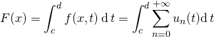 F(x) = \displaystyle \int_c^d f(x,t) \, \textrm {d} \, t= \int_c^d \sum_{n = 0}^{+\infty} u_n(t) \textrm{d} \,t