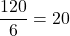 \dfrac{120}{6}=20