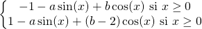 \left \{ \begin{matrix} - 1 - a \sin(x) + b \cos(x)\textrm{ si } x \geq 0\\ 1 - a \sin(x) + (b - 2) \cos(x)\textrm{ si } x \geq 0 \end{matrix} \right.