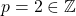 p=2 \in \mathbb{Z}