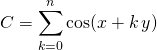 C = \displaystyle \sum_{k = 0} ^n \cos(x + k \, y)