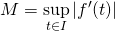 M= \displaystyle \sup _{t \in I} \vert f'(t) \vert