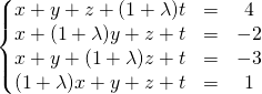 \left \{ \begin{matrix} x + y+ z + (1 + \lambda)t &=& 4 \\ x + (1 + \lambda)y + z + t &=& - 2 \\ x + y + (1 + \lambda) z + t &=&- 3 \\ (1 + \lambda)x + y + z + t &=& 1 \end{matrix} \right.