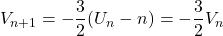 V_{n+1}=-\displaystyle\frac{3}{2}(U_n-n)=-\displaystyle\frac{3}{2}V_n