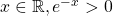 x\in \mathbb{R}, e^{-x}>0