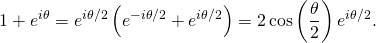 \[1 + e^{i \theta} = e^{i \theta / 2} \left(e^{ - i \theta / 2} + e^{i \theta / 2} \right)= 2 \cos \left( \dfrac{\theta}{2} \right) e^{i \theta / 2}.\]