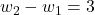 w_2-w_1=3