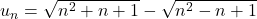 u_n=\sqrt{n^2+n+1}-\sqrt{n^2-n+1}