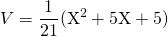 V = \displaystyle \frac 1 {21} ( \textrm{X}^2 +5 \textrm {X} +5 )