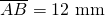 \overline{AB}=12~\mathrm{mm}