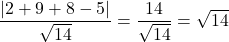 \dfrac{|2+9+8-5|}{\sqrt{14}}=\dfrac{14}{\sqrt{14}}=\sqrt{14}