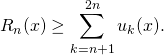 \displaystyle R_n(x) \geq \sum_{k = n + 1}^{2n} u_k(x).