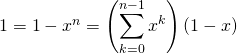 1 = 1 - x^n  = \displaystyle  \left ( \sum _ {k = 0} ^{n - 1} x ^k \right ) (1 - x)
