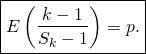\[ \boxed{E\left ( \frac{k-1}{S_k-1} \right )=p.}\]