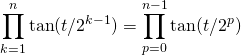 \quad \quad \displaystyle \prod _{k = 1}^n {\tan(t / 2 ^{k - 1} )} = \prod _{p = 0}^{n - 1} {\tan(t / 2 ^{p} )}