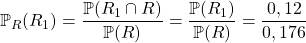 \mathbb{P}_R(R_1) = \dfrac {\mathbb{P}(R _ 1 \cap R)} {\mathbb{P}(R)} = \dfrac {\mathbb{P}(R _ 1)} {\mathbb{P}(R)} = \dfrac {0, 12} {0,176}