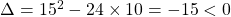 \qquad \Delta = 15^2 - 24 \times 10 = - 15 < 0