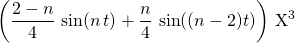 \displaystyle \left ( \frac {2 - n} 4 \, \sin(n \, t) + \frac n 4 \,  \sin((n - 2)t) \right ) \, \textrm{X} ^3
