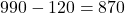 990-120=870