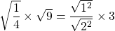 \sqrt{\dfrac{1}{4}}\times \sqrt{9} = \dfrac{\sqrt{1^2}}{\sqrt{2^2}}\times 3