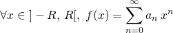 \forall x \in\; ]- R ,\, R[, \; f(x) = \displaystyle \sum_{n = 0} ^{\infty} a_n \, x^n