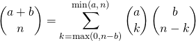 \displaystyle \binom {a+b} {n} = \sum_{ k = \max(0 ,  n - b)}^{\min(a , \,n)}\binom {a} {k} \, \binom {b} {n- k}