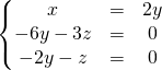 \left\{\begin{matrix}x& =&2y\\-6 y - 3 z&=&0\\- 2 y - z &=& 0 \end{matrix}\right.