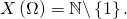 X \left( \Omega \right) = \mathbb{N} \backslash \left\{ 1 \right\}.