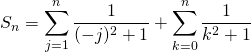 \displaystyle S_n = \sum_{j = 1 }^{n} \frac 1 {(-j) ^2 +1} + \sum_{k = 0 }^n \frac 1 {k ^2 +1}
