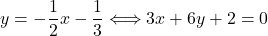 y=-\dfrac{1}{2}x-\dfrac{1}{3} & \Longleftrightarrow 3x+6y+2=0