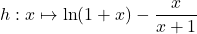 h:x\mapsto\ln(1+x)-\dfrac{x}{x+1}