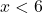 x< 6
