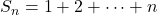 S_n = 1 + 2 + \cdots + n