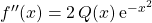 f''(x) = 2\, Q(x) \, \textrm{e} ^{ - x^2}