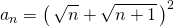 \displaystyle a_n = \left (\,  \sqrt{n} + \sqrt{n + 1} \, \right ) ^2