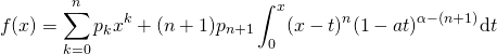 \[f(x)=\dis \sum_{k=0}^{n}p_kx^k+(n+1)p_{n+1}\int_{0}^{x}(x-t)^n(1-at)^{\alpha-(n+1)}\text{d} t\]
