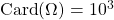 \textrm{Card} (\Omega) = 10 ^3