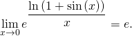 \[\lim_{x \to 0} e^{\dfrac{\ln \left( 1 + \sin \left( x \right) \right)}{x}} = e.\]
