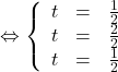 \Leftrightarrow\left\{ \begin{array}{ccc} t&=&\frac{1}{2} \\ t &=&\frac{2}{2}\\ t &=&\frac{1}{2}\\ \end{array} \right.