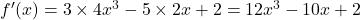 f'(x)=3\times 4x^3-5\times 2x+2=12x^3-10x+2